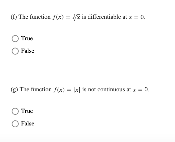 (f) The function f(x) = x is differentiable at x = 0.
True
False
(g) The function f(x) = [x] is not continuous at x = 0.
True
False