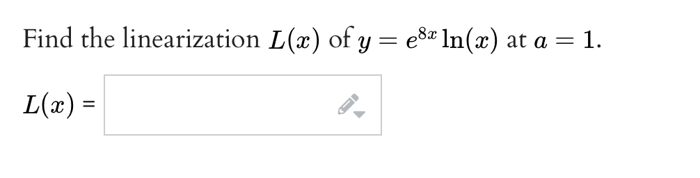 Find the linearization L(x) ofy= e$# ln(x) at a = 1.
L(x) =

