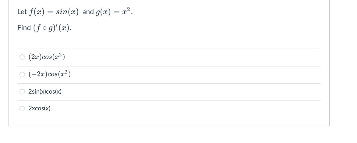Let f(x) = sin(x) and g(x) = x².
Find (fo g)' (x).
(2æ)cos(x²)
O (-2x)cos(x²)
2sin(x)cos(x)
2xcos(x)
