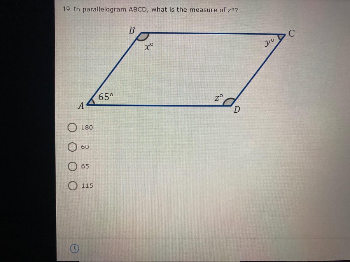 19. In parallelogram ABCD, what is the measure of zo?
ot
65°
A
z°
O 180
60
65
115
