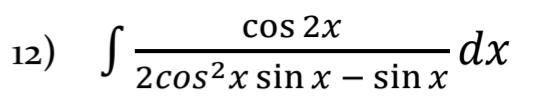 cos 2x
12) S
–dx
2cos2x sin x – sin x
