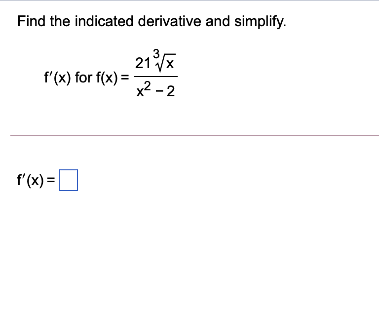 Find the indicated derivative and simplify.
21/x
f'(x) for f(x) =
X
%3D
x2 - 2
f'(x) =
