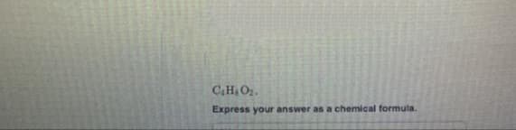 CH; O2.
Express your answer as a chemical formula.
