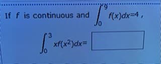 If f is continuous and
f(x)dx=4,
xf(x2)dx=

