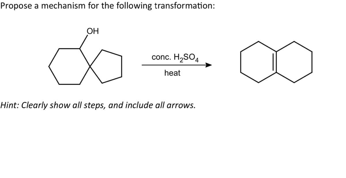 Propose a mechanism for the following transformation:
ОН
conc. H2SO4
heat
Hint: Clearly show all steps, and include all arrows.
