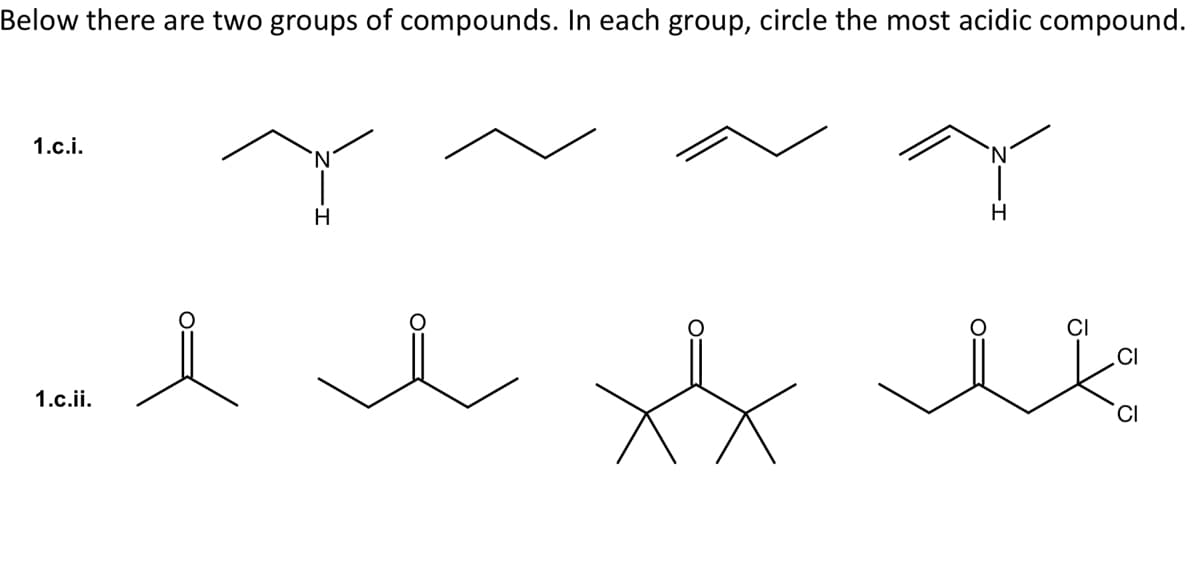 Below there are two groups of compounds. In each group, circle the most acidic compound.
1.c.i.
'N'
CI
CI
1.c.ii.
CI
