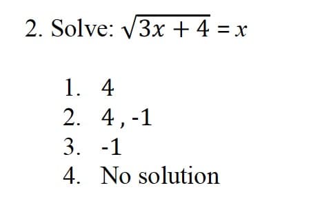 2. Solve: V3x + 4 = x
1. 4
2. 4,-1
3. -1
4. No solution
