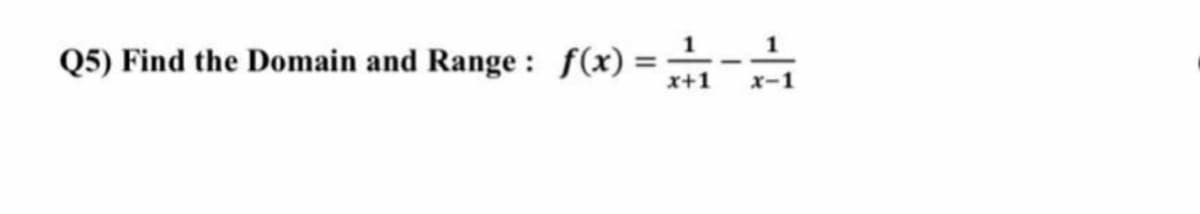 Q5) Find the Domain and Range : f(x) =
x+1
x-1
