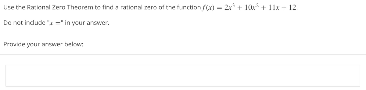 Use the Rational Zero Theorem to find a rational zero of the function f(x) = 2x³ + 10x² + 11x + 12.
Do not include "x =" in your answer.
Provide your answer below:
