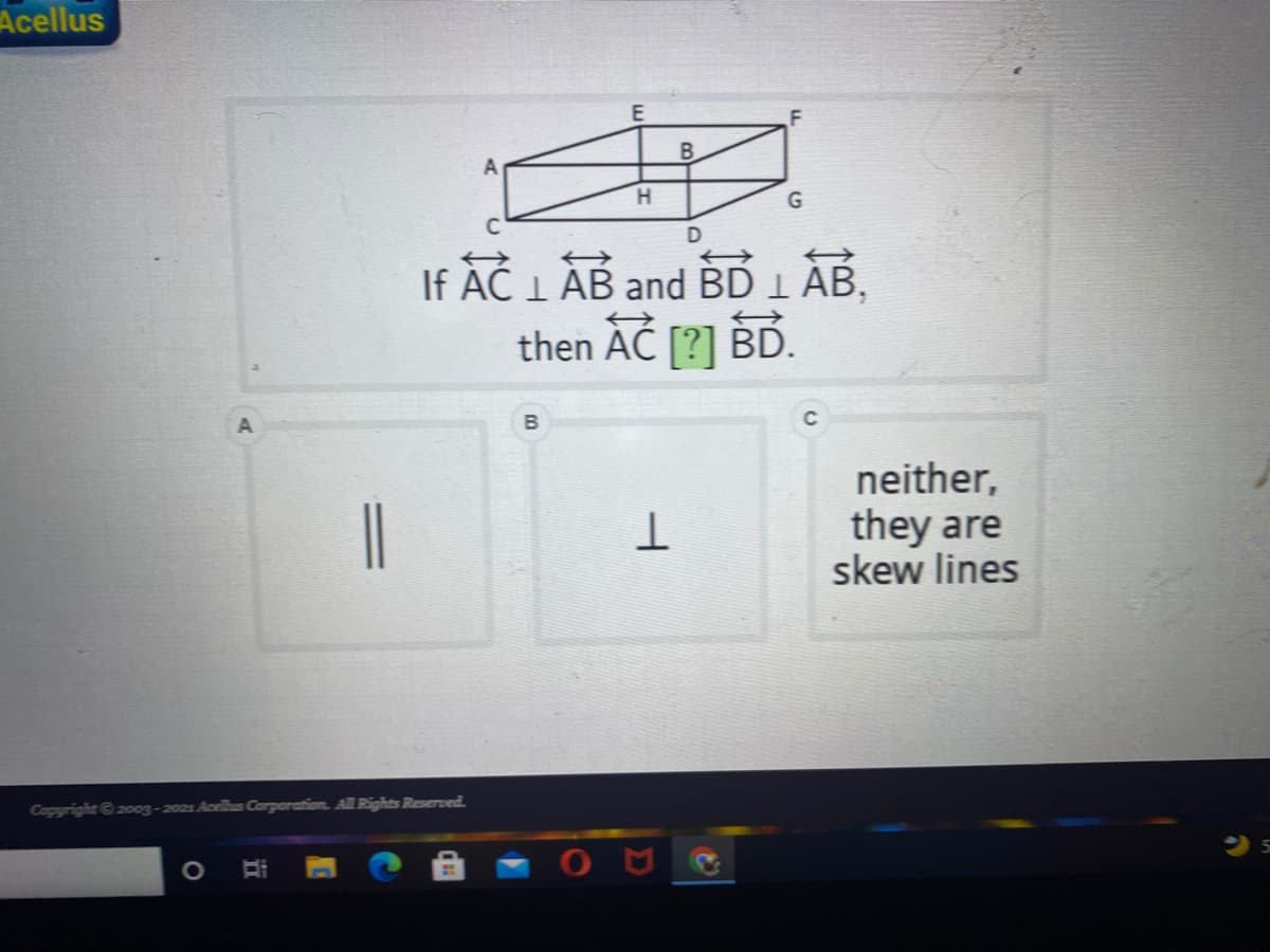Acellus
В
If AC LAB and BD 1 AB,
then ÁČ [?] BD.
C
||
neither,
they are
skew lines
Capyright 200g-2021 Acellus Corparation. All Rights Reserved.
