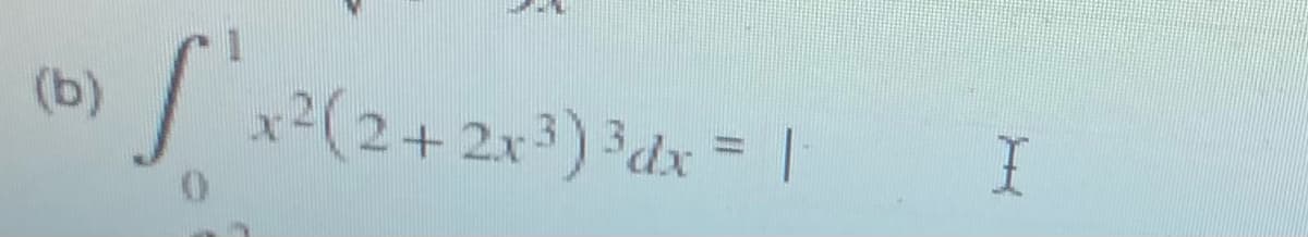 (b)
x²(2+2x³) ³dx = |
