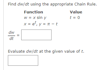 Find dw/dt using the appropriate Chain Rule.
Function
w = x sin y
x = e, y = n - t
Value
t = 0
dw
dt
Evaluate dw/dt at the given value of t.
