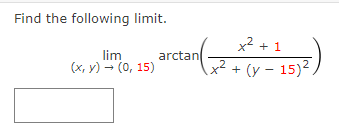 Find the following limit.
x² + 1
lim
arctan
(x, y) - (0, 15)
+ (y – 15)2,
