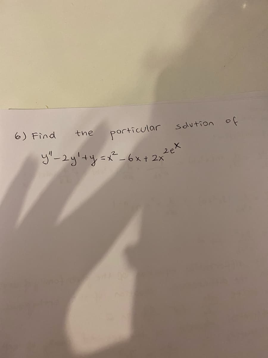 6) Find
sdution o円
the
porticular
y"-2y!+y=x-6x+ 2x
2e'
