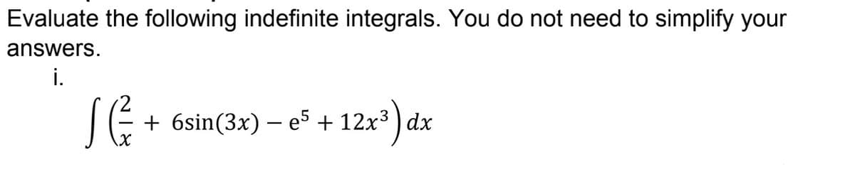 Evaluate the following indefinite integrals. You do not need to simplify your
answers.
i.
SG
[² + 6sin(3x) - e² + 12x³) dx
e5
