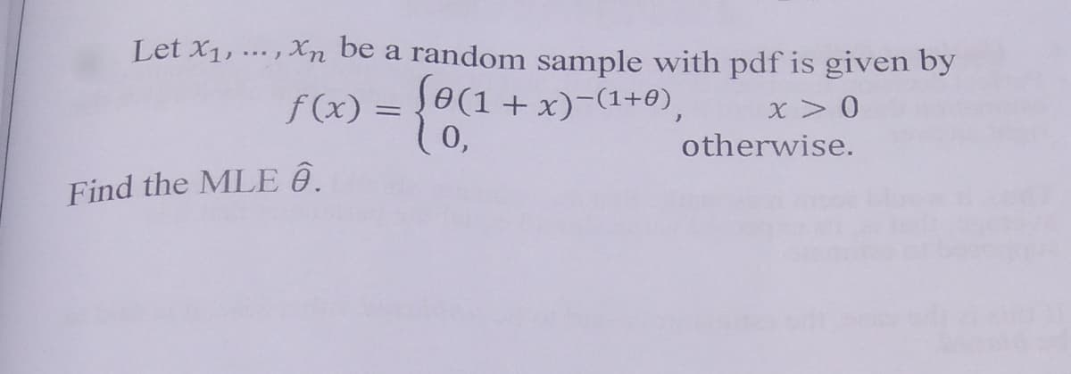 Let x1, .. , Xn be a random sample with pdf is given by
f(x) = {0(1+x)-(1+0),
0,
x> 0
otherwise.
Find the MLE .
