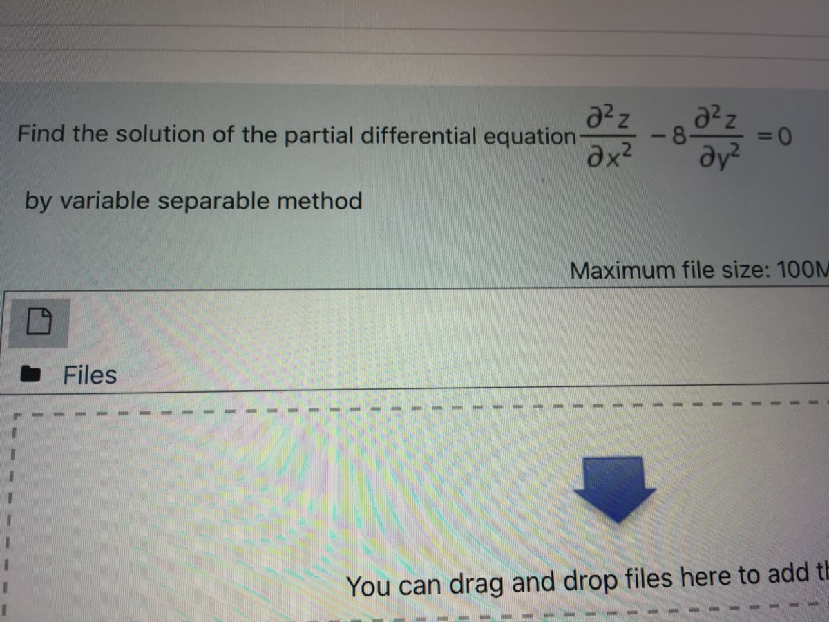 Find the solution of the partial differential equation
a2z
-8-
%3D
by variable separable method
Maximum file size: 100M
Files
You can drag and drop files here to add th
