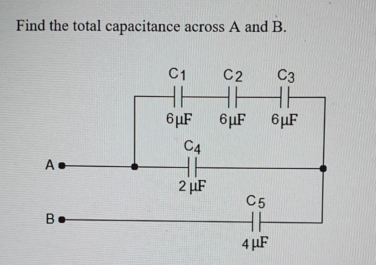 Find the total capacitance across A and B.
C1
C2
C3
6µF
6µF
6µF
C4
H
2 µF
C5
B.
4 µF
