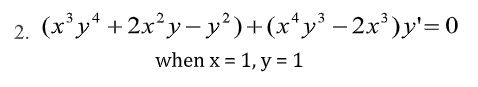 2.
(x'y* +2x²y– y²)+(x*y³ – 2x³ )y'= 0
when x = 1, y =1
%3D
