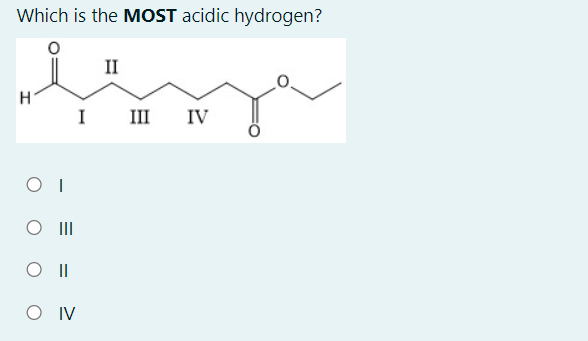 Which is the MOST acidic hydrogen?
II
I
III
IV
O II
O IV
