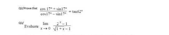 Q2/Prove that cos 17° + sin17°
= tan62
cos17° - sin17°
Q3/
Evaluate
lim
x0 V1 +x- 1

