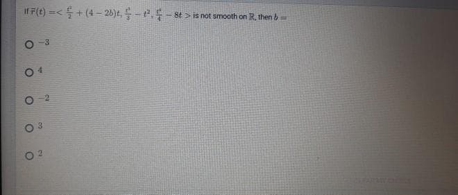 If F(t) =<+(4 - 26)t,-t,-8t > is not smooth on R, then b=
O 3
