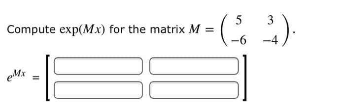 Compute exp(Mx) for the matrix M =
3
9-
-4
eMx
%3D
