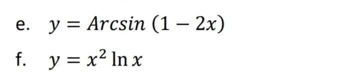 е. у %3D Arcsin (1 — 2x)
f. y = x² ln x
