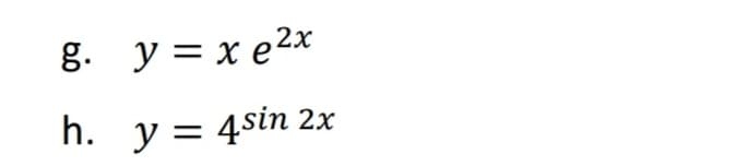 g. y = x e2x
h. y = 4sin 2x
