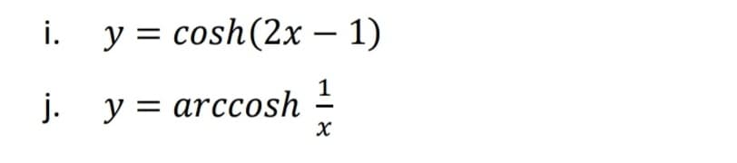 i.
y = cosh(2x – 1)
j.
. y = arccosh !
