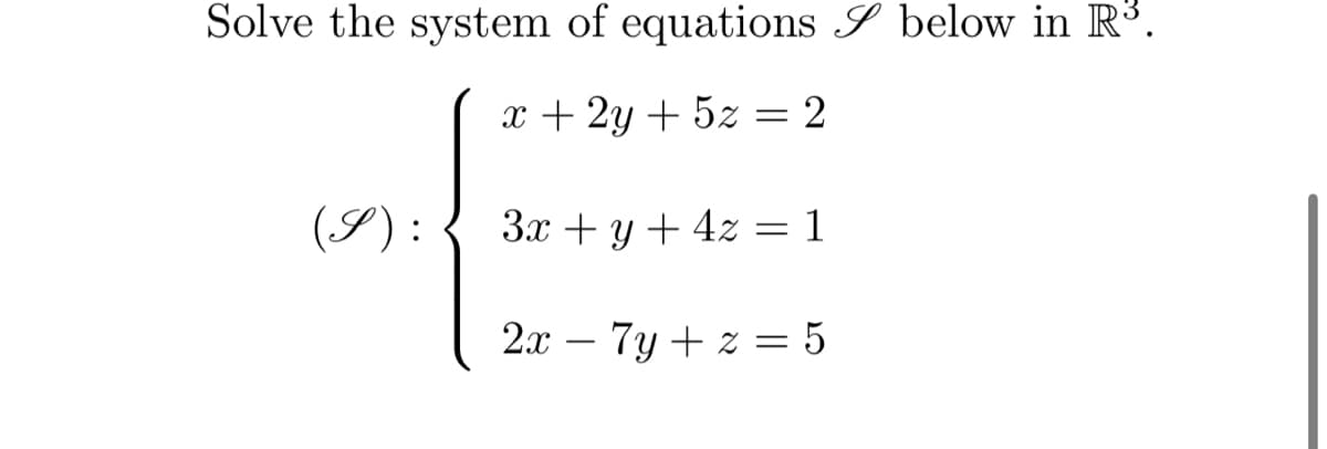 Solve the system of equations I below in R³.
x + 2y + 5z = 2
(S) :
3x + y + 4z = 1
2x – 7y + z = 5
-
