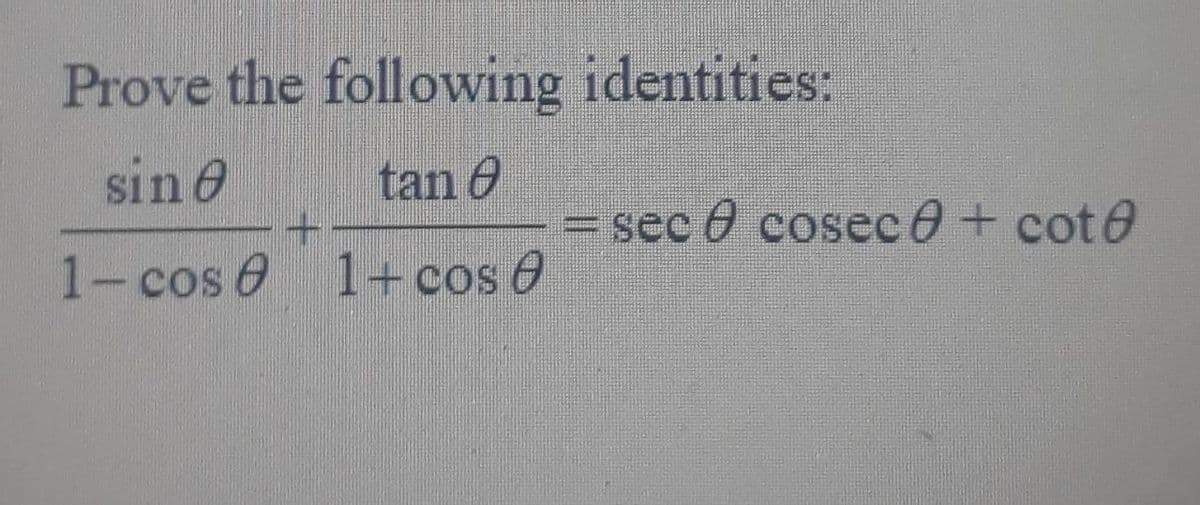 Prove the following identities:
sin e
tan 6
= sec 0 cosec 0 + cot0
1-cos 6 1+ cos e

