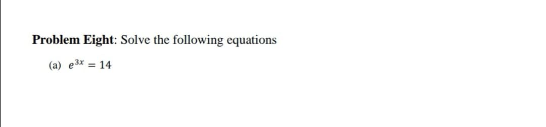 Problem Eight: Solve the following equations
(а) е3x — 14
