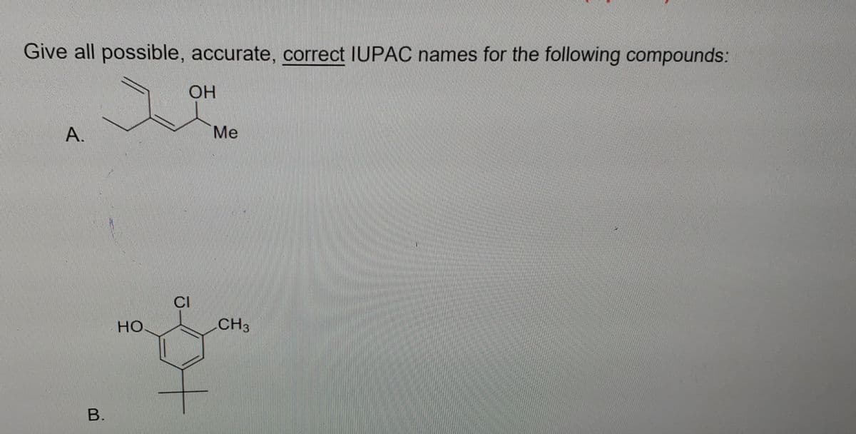 Give all possible, accurate, correct IUPAC names for the following compounds:
OH
Me
CI
HO
CH3
В.
A.
