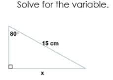 Solve for the variable.
80
15 cm
