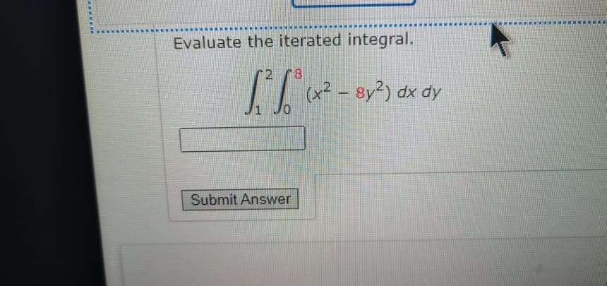 Evaluate the iterated integral.
2 8
- 8y?) dx dy
1 Jo
Submit Answer
