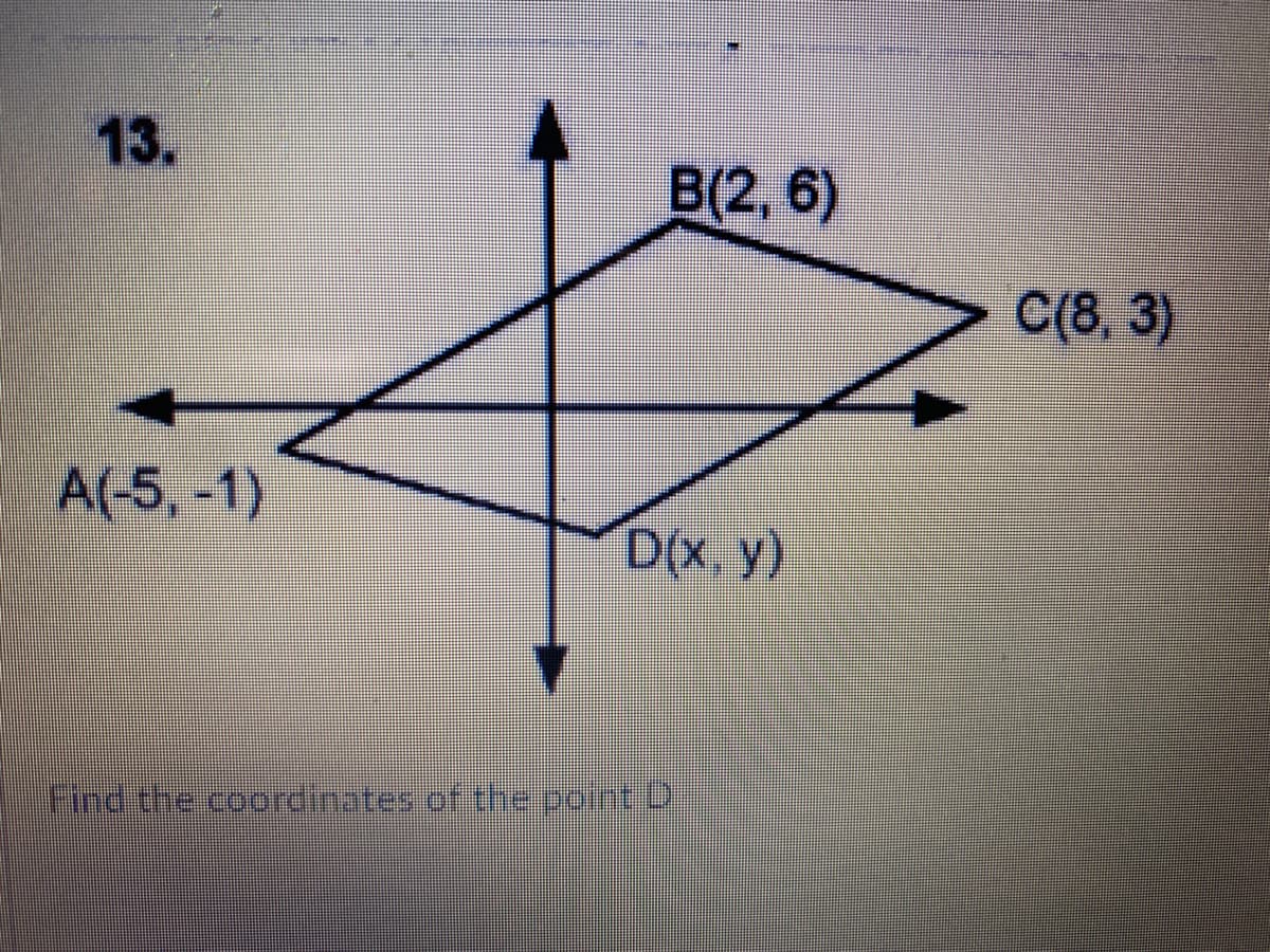 13.
B(2, 6)
C(8,3)
A(-5, -1)
D(x,y)
Find the cordinates of the point D
