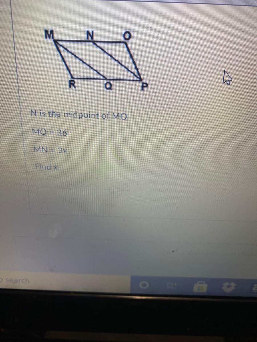 N is the midpoint of MO
MO 36
MN
3x
Find x
o search
