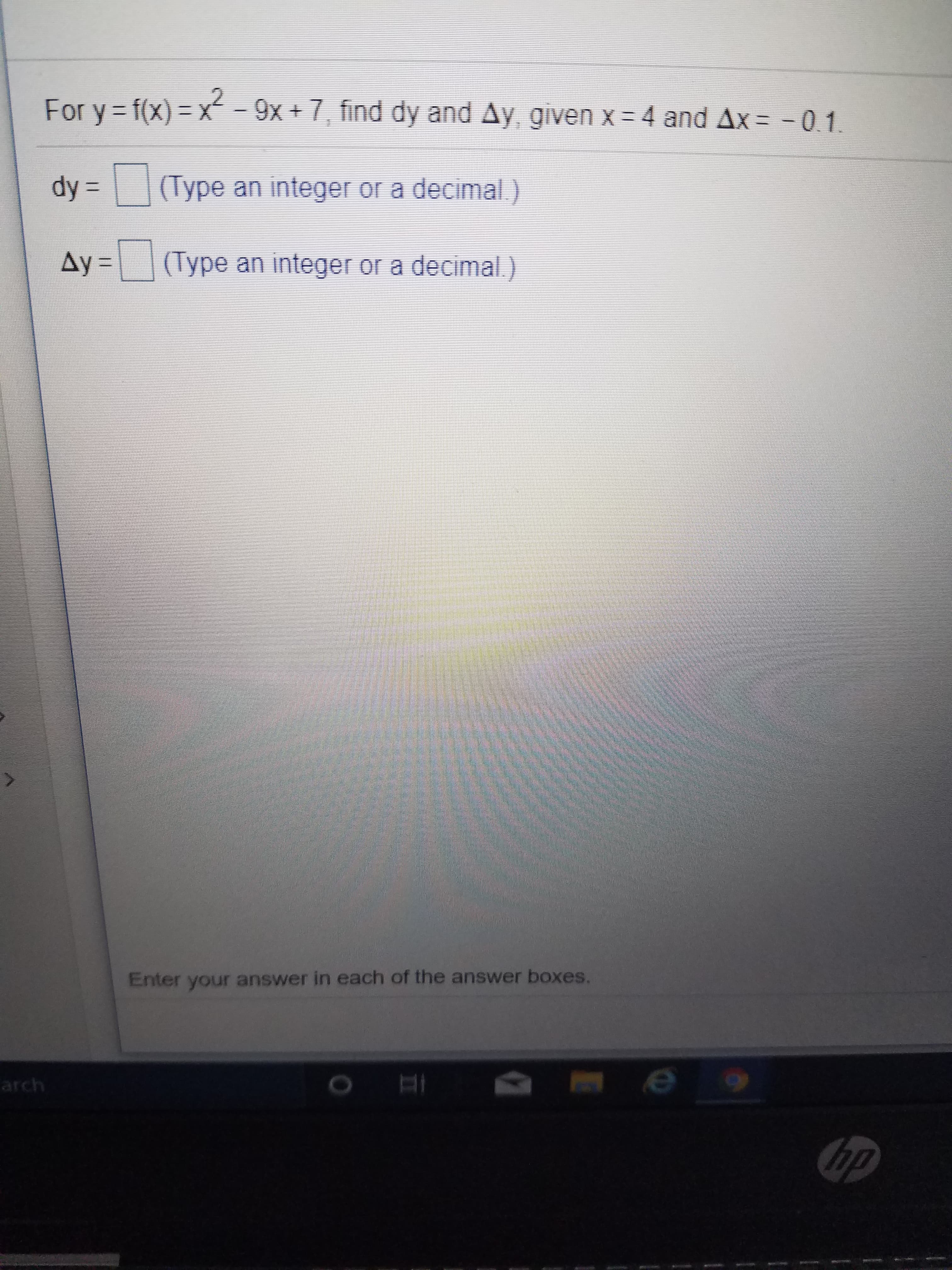 For y f(x) x9x+ 7, find dy and Ay, given x 4 and Ax- -0.1
(Type an integer or a decimal)
dy
(Type an integer or a decimal)
Ay=
Enter your answer in each of the answer boxes.
e
arch
hp
