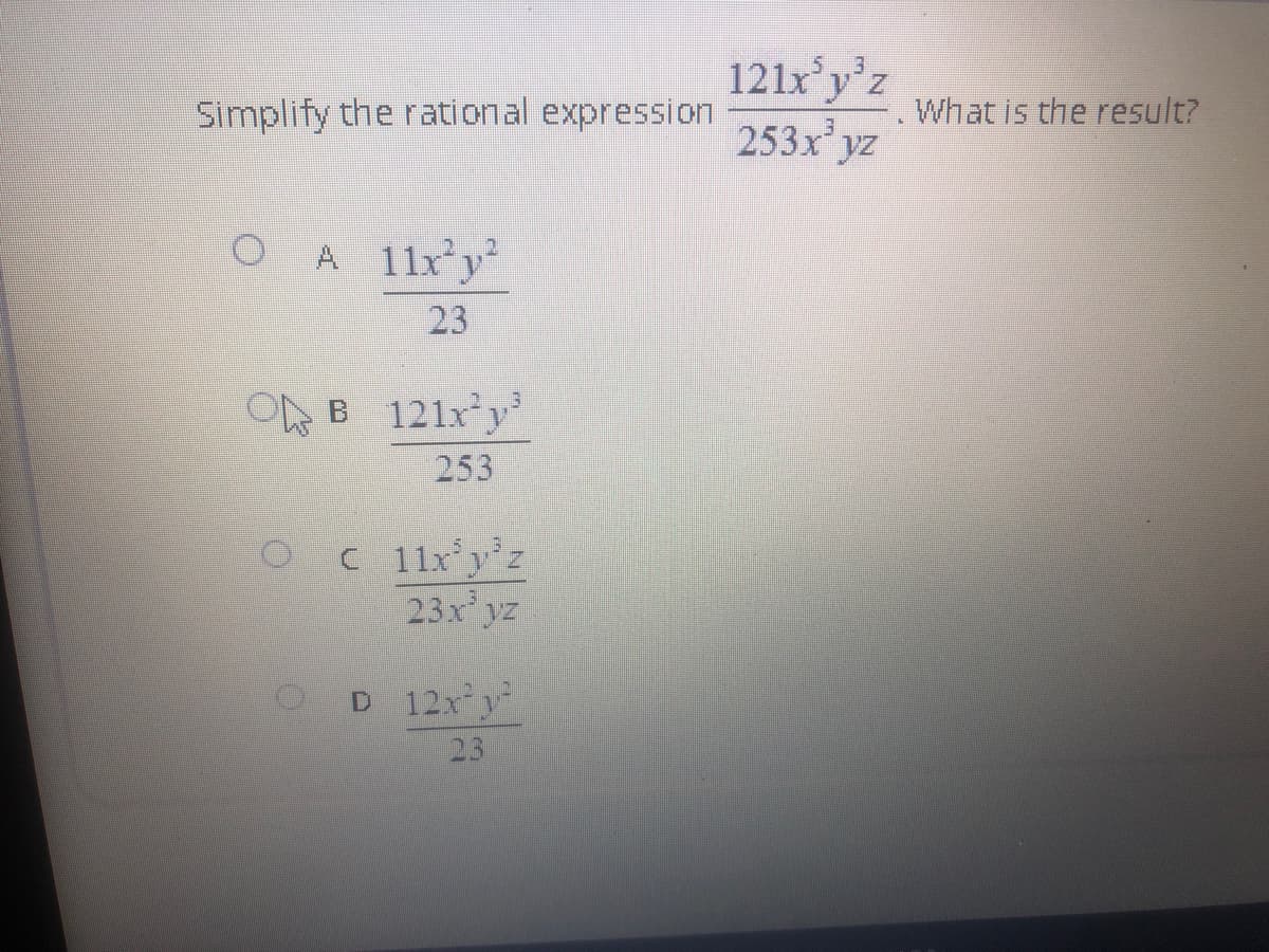 Simplify the rational expression
O A 11x³y²
23
OB 121x²y³
253
O
c 11x³y²z
23x³ yz
OD 12x²y²
23
3
121x²y³z
253x³ yz
What is the result?