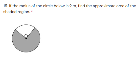 15. If the radius of the circle below is 9 m, find the approximate area of the
shaded region. *
