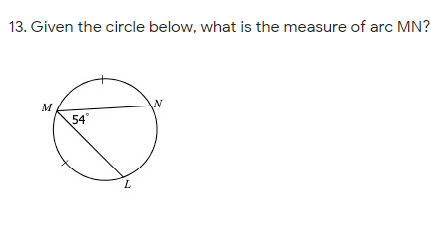 13. Given the circle below, what is the measure of arc MN?
M
54
