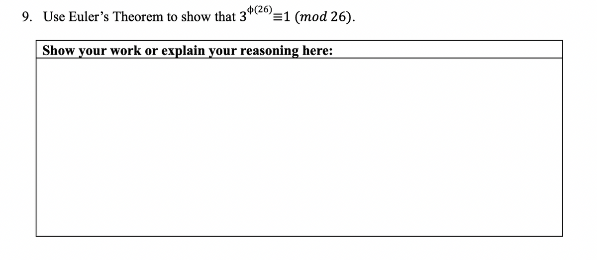 9. Use Euler's Theorem to show that 3º(26)
=1 (mod 26).
Show your work or explain your reasoning here:
