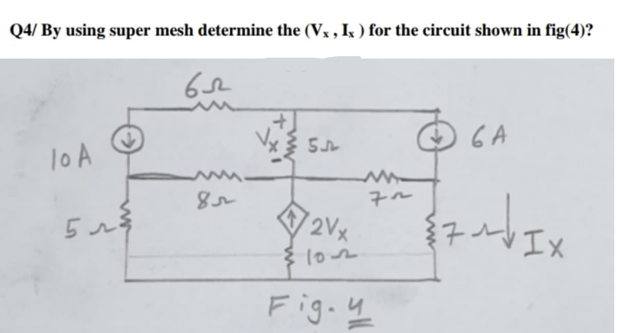Q4/ By using super mesh determine the (Vx , Ik ) for the circuit shown in fig(4)?
6 A
lo A
そ~
5
2Vx
VIx
ş 102
Figo ų
