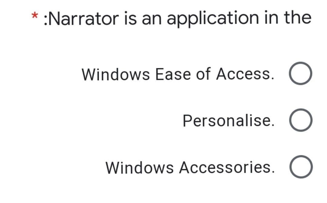 :Narrator is an application in the
Windows Ease of Access. O
Personalise. O
Windows Accessories.
