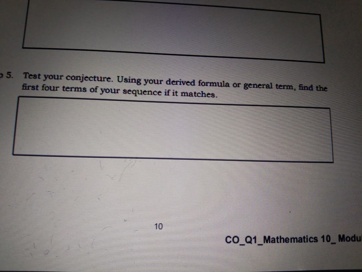 5 5. Test your conjecture. Using your derived formula or general term, find the
first four terms of your sequence if it matches.
10
c_ Q1_Mathematics 10_ Modu
