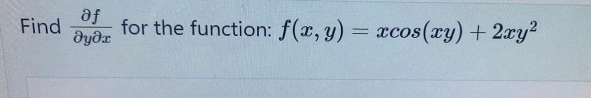 af
Find
dydx
for the function: f(x, y) = xcos(xy) + 2xy?
