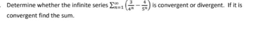 - Determine whether the infinite series Σn=1
convergent find the sum.
is convergent or divergent. If it is