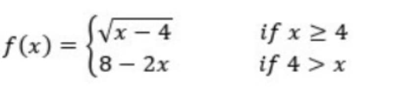 f(x) =
S√x-4
8- 2x
if x ≥ 4
if 4 > x