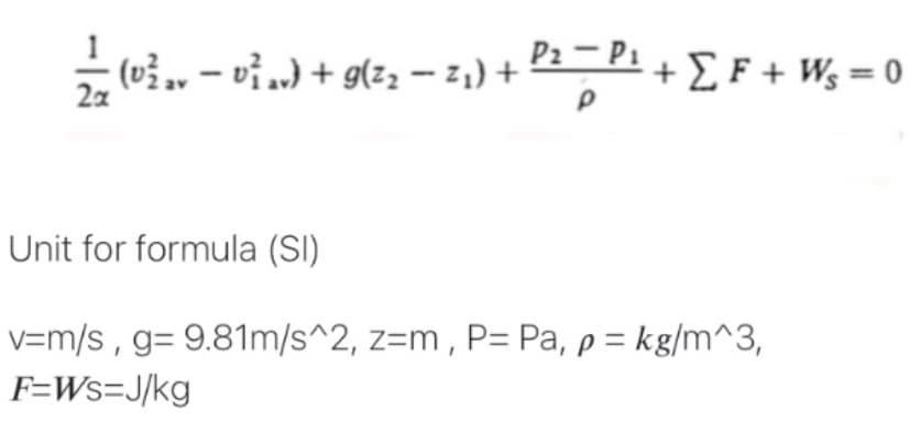 2x
1) + P2_P1
P
(V¾ av − U² av) + G(Z₂ − Z₁) +
+ Σ F + W = 0
Unit for formula (SI)
v=m/s, g= 9.81m/s^2, z=m, P= Pa, p = kg/m^3,
F=Ws=J/kg